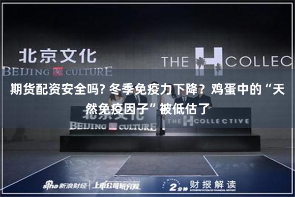 期货配资安全吗? 冬季免疫力下降？鸡蛋中的“天然免疫因子”被低估了